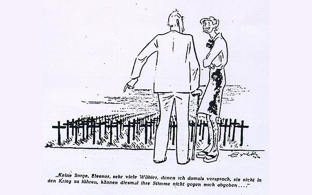 «Ingen grunn til engstelse, Eleanor (Roosevelt). Mange av velgerne som jeg lovet å ikke føre til krig kan ikke lenger stemme mot meg.» – Das Reich fra 3. september 1944.